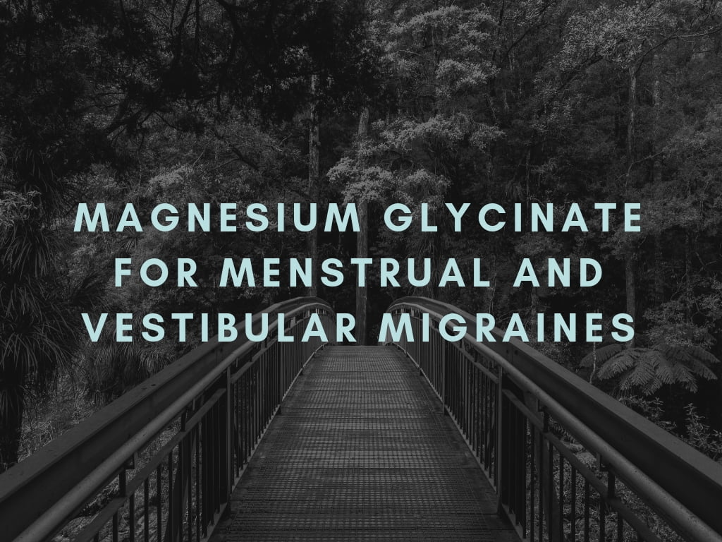 Magnesium Glycinate For Menstrual and Vestibular Migraines