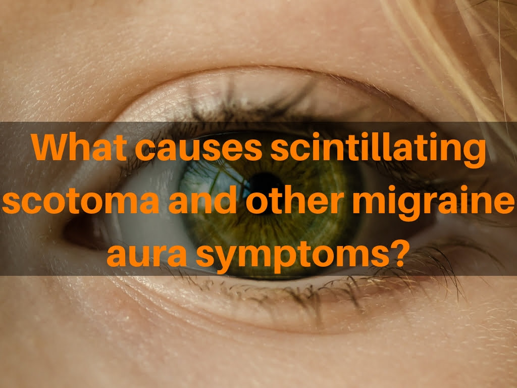 Scintillating scotoma causes with and without migraine headaches