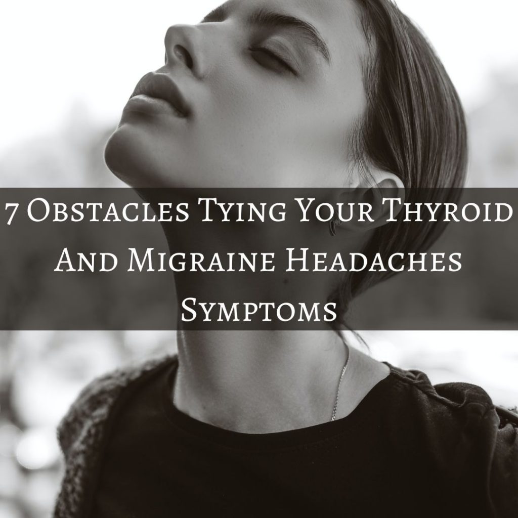 7 Obstacles Tying Your Thyroid And Migraine Headaches Symptoms
